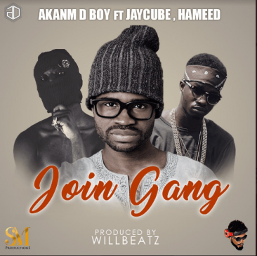 Akanm D Boy - Bad Gang ft Jaycube & Hameed [AuDio]