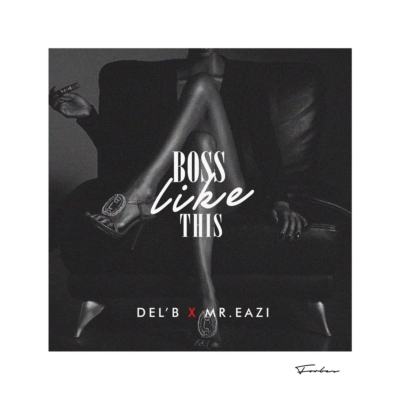 Del'B - Boss Like This ft Mr Eazi [AuDio]