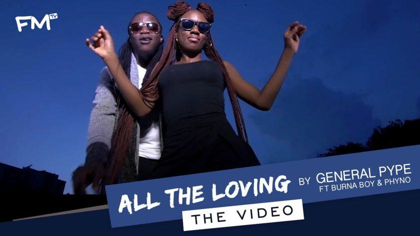 General Pype - All the Loving ft Burna Boy & Phyno [ViDeo]