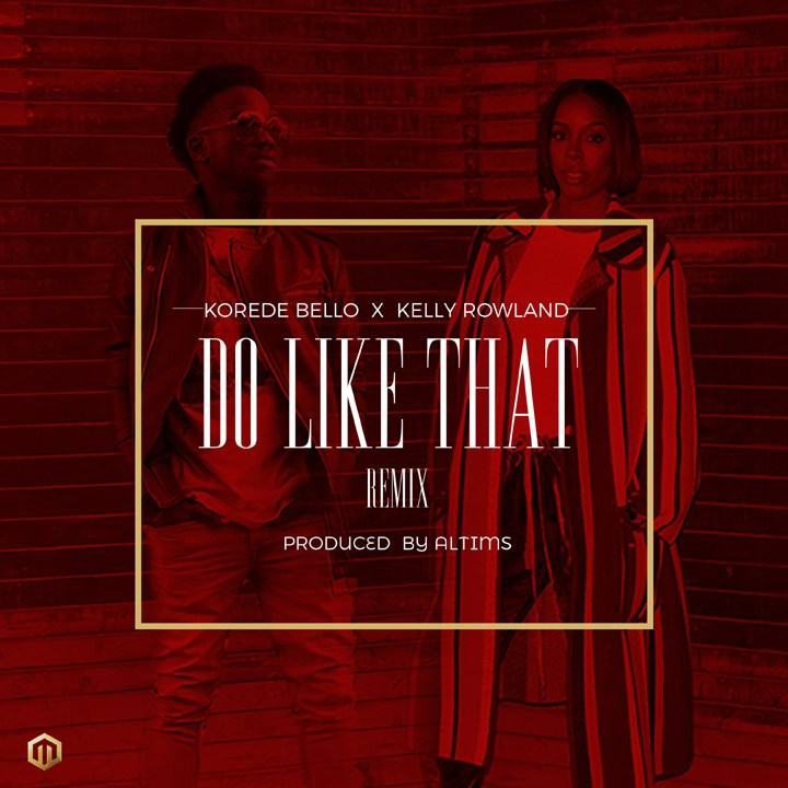 Korede Bello - Do Like That (Remix) ft Kelly Rowland [AuDio]