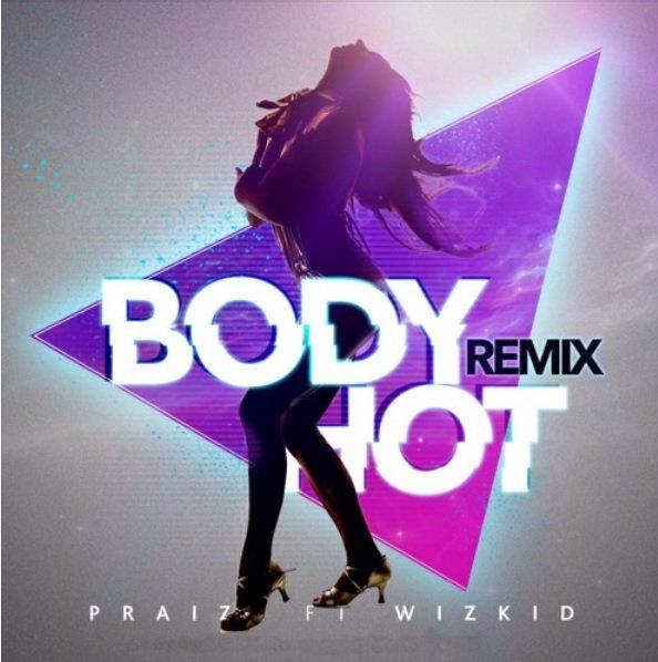 Praiz - Body Hot (Remix) ft Wizkid