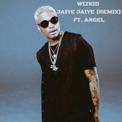 Wizkid - Jaiye Jaiye (Remix) ft Angel [AuDio]