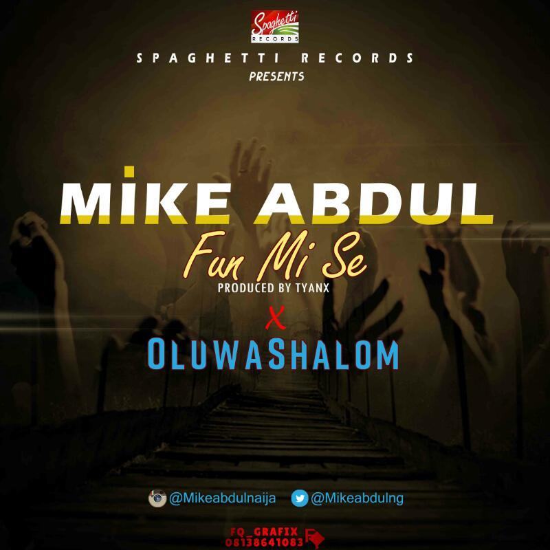 Mike Abdul - Fun Mi Se ft OluwaShalom [AuDio]