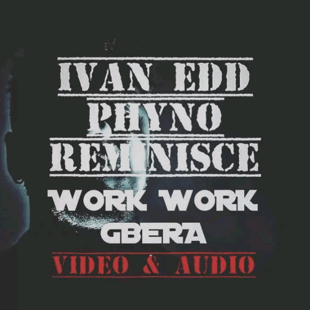 Ivan Edd - Work Work (Gbera) ft Phyno & Reminisce