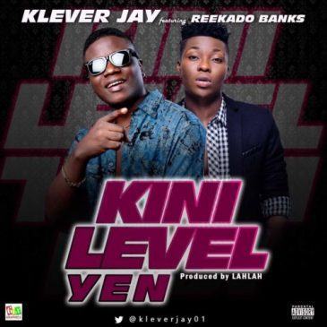 Klever Jay - Kini Level ft Reekado Banks [AuDio]