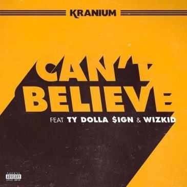 Kranium - Can’t Believe ft TY Dolla $ign & Wizkid