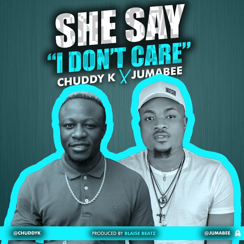 Chuddy K - She Say 'I Don't Care' ft Jumabee [AuDio]