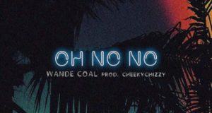 Wande Coal – Oh No No [AuDio]