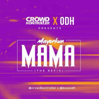 Crowd Kontroller & ODH – Mama (Refix) ft Mayorkun [AuDio]