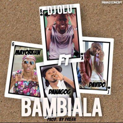 DJ Olu – Bambiala ft Davido, Danagog & Mayorkun [AuDio]
