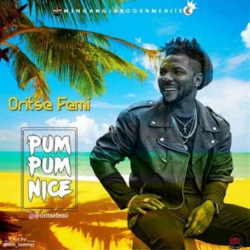 Oritse Femi – Pum Pum Nice [AuDio]