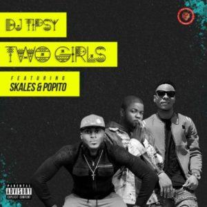 DJ Tipsy - Two Girls ft Skales & Popito [AuDio]