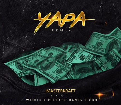 Masterkraft - Yapa (Remix) ft Wizkid, Reekado Banks & CDQ [AuDio]