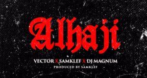 Vector, Samklef & DJ Magnum - Alhaji [AuDio]