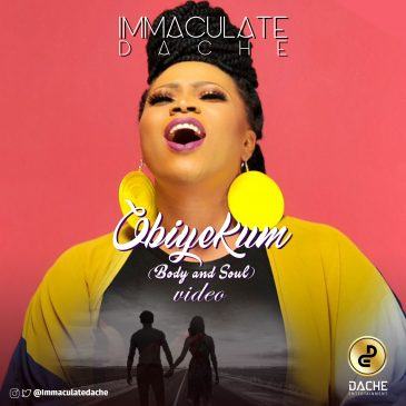 Immaculate Dache - Obiyekum (Body & Soul) [ViDeo]
