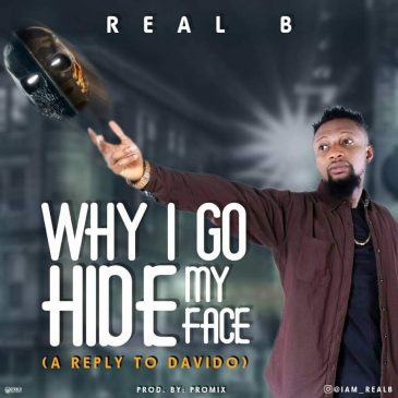 Real-B - Why I Go Hide My Face (A reply to Davido) [AuDio]