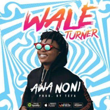 Wale Turner – Awa Noni [AuDio]