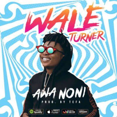 Wale Turner – Awa Noni [AuDio]