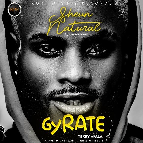 Sheun Natural - Gyrate ft Terry Apala [AuDio]