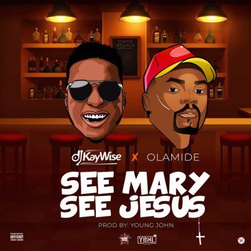 DJ Kaywise & Olamide – See Mary See Jesus [AuDio]