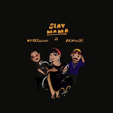 DJ Xclusive & Reminisce – Slay Mama [AuDio]
