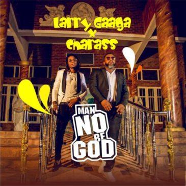 Larry Gaaga – Man No Be God ft Charass [AuDio + Video]