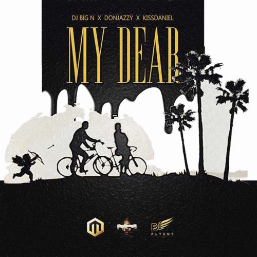 DJ Big N – My Dear ft Don Jazzy & Kiss Daniel [AuDio]