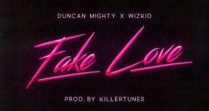Duncan Mighty – Fake Love ft Wizkid [AuDio]