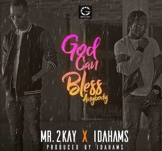 Mr. 2kay – God Can Bless Anybody ft Idahams [AuDio + ViDeo]
