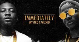 Mystro & Wizkid – Immediately [AuDio]