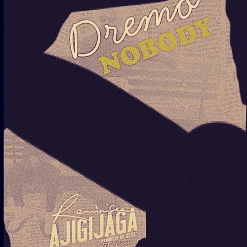 Dremo – Nobody (Ajigijaga Cover) [AuDio]