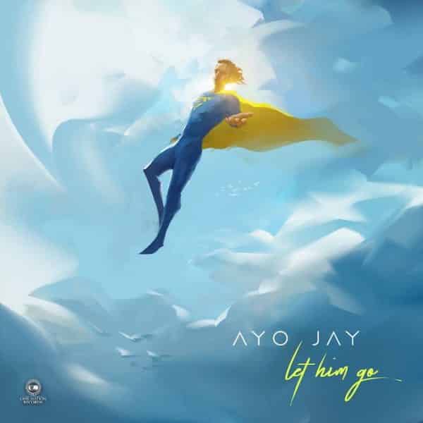 Ayo Jay – Let Him Go [AuDio]
