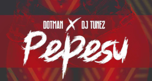 Dotman & DJ Tunez – Pepesu [AuDio]