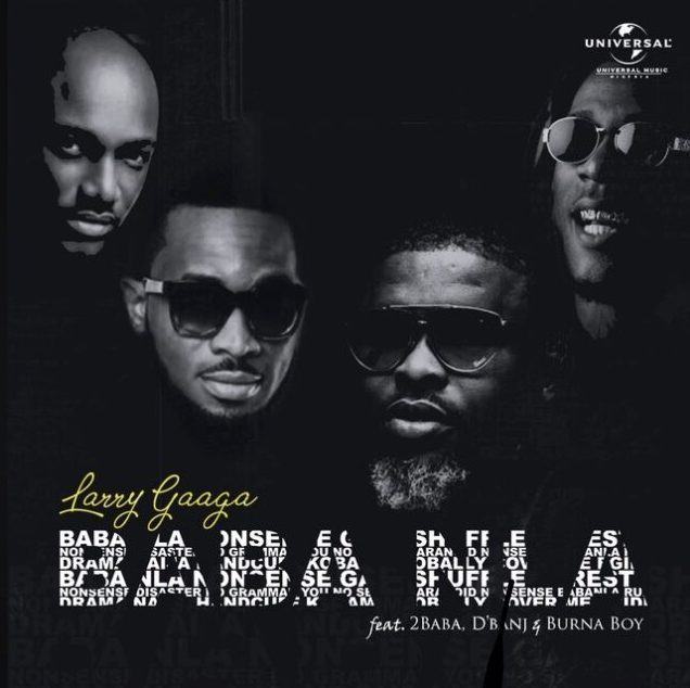 Larry Gaaga – Baba Nla ft Burna Boy, 2Baba & D’Banj [AuDio]