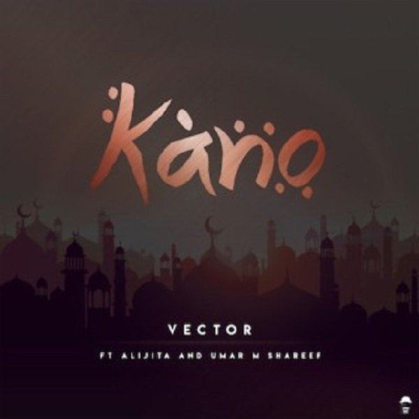 Vector – Kano ft Alijita & Umar M Shareef [AuDio]