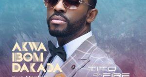 Tito Da.Fire – Akwa Ibom Dakada ft Monkals [AuDio]