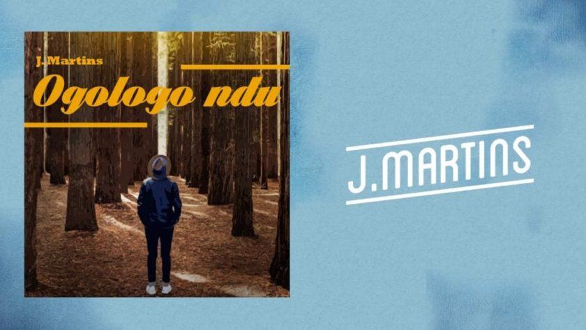 J.Martins – Ogologo Ndu [AuDio]