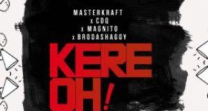 Masterkraft – Kere Oh! ft CDQ, Magnito & Broda Shaggi [AuDio]