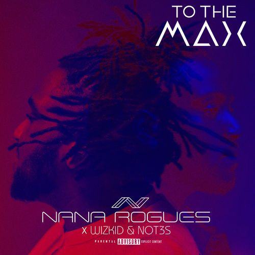 Nana Rogues – To The Max ft Wizkid & Not3s [ViDeo]