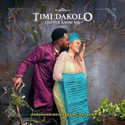 Timi Dakolo – I Never Know Say [AuDio]