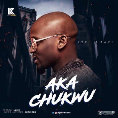Joel Amadi – Aka Chukwu [AuDio]