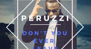Peruzzi – Don't You Ever Leave