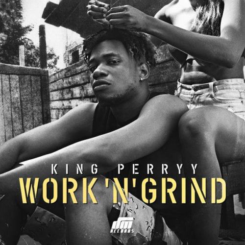King Perryy – Work 'N' Grind [AuDio]