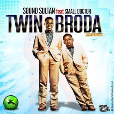 Sound Sultan – Twin Broda ft Small Doctor [AuDio]