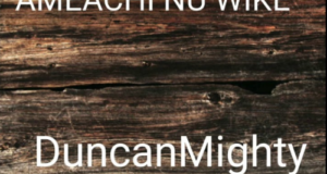Duncan Mighty – Amaechi Nu Wike [AuDio]