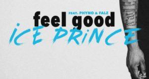 Ice Prince – Feel Good ft Phyno & Falz [AuDio]