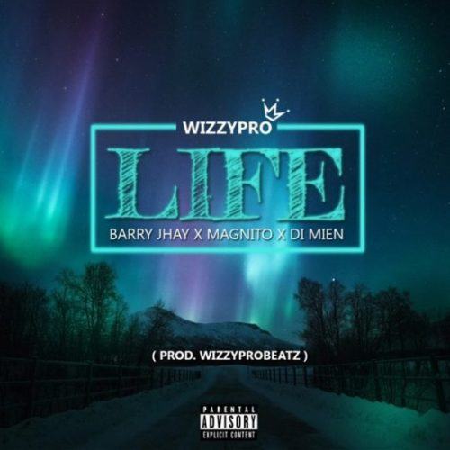 WizzyPro – Life ft Barry Jhay, Magnito & Di Mien [AuDio]