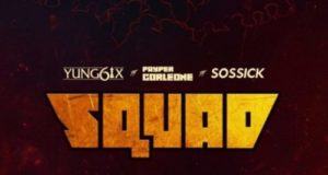 Yung6ix – Squad ft Payper Colene & Sossick [AuDio]