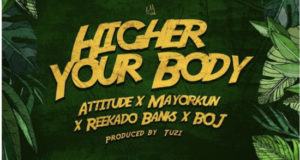 Attitude, Mayorkun, Reekado Banks & BOJ – Higher Your Body [AuDio]