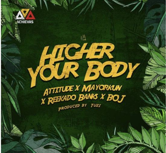 Attitude, Mayorkun, Reekado Banks & BOJ – Higher Your Body [AuDio]